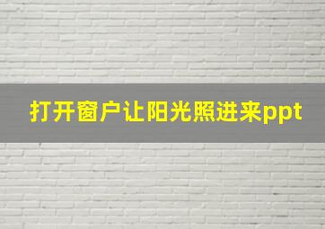 打开窗户让阳光照进来ppt