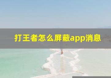 打王者怎么屏蔽app消息