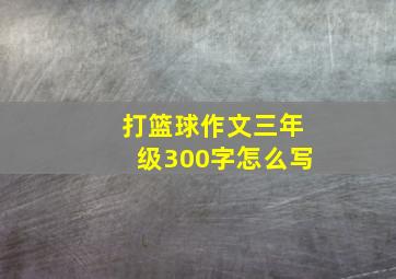 打篮球作文三年级300字怎么写