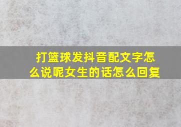 打篮球发抖音配文字怎么说呢女生的话怎么回复