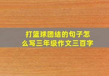 打篮球团结的句子怎么写三年级作文三百字