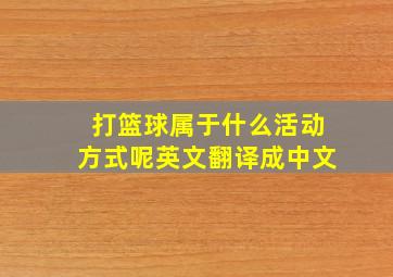 打篮球属于什么活动方式呢英文翻译成中文