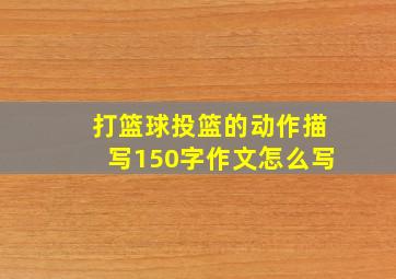 打篮球投篮的动作描写150字作文怎么写