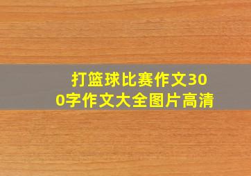 打篮球比赛作文300字作文大全图片高清