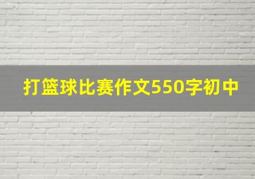 打篮球比赛作文550字初中