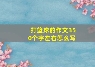 打篮球的作文350个字左右怎么写