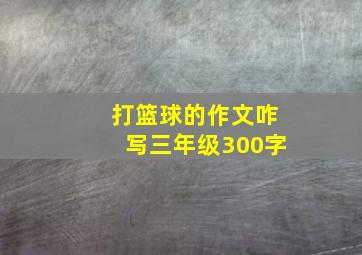 打篮球的作文咋写三年级300字