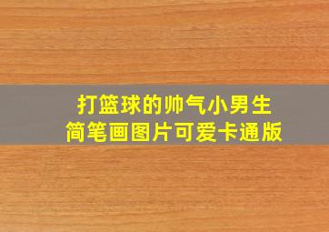 打篮球的帅气小男生简笔画图片可爱卡通版