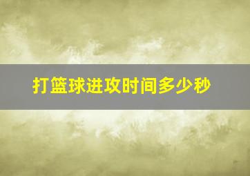 打篮球进攻时间多少秒