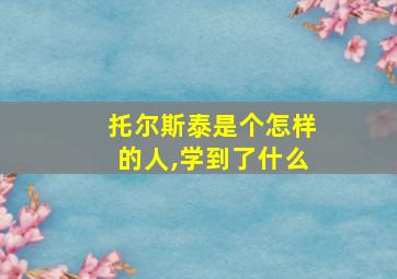 托尔斯泰是个怎样的人,学到了什么