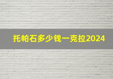 托帕石多少钱一克拉2024