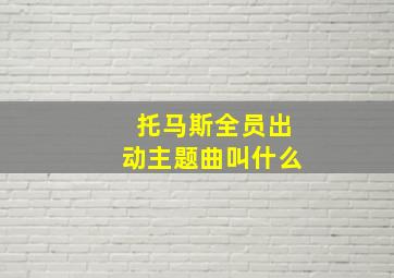 托马斯全员出动主题曲叫什么