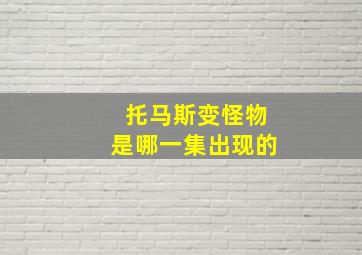 托马斯变怪物是哪一集出现的