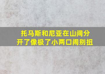 托马斯和尼亚在山间分开了像极了小两口闹别扭