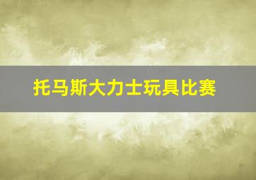 托马斯大力士玩具比赛