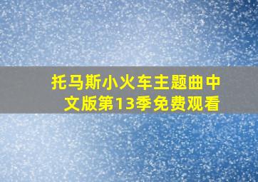 托马斯小火车主题曲中文版第13季免费观看