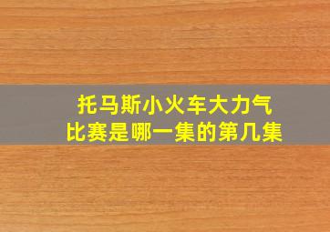 托马斯小火车大力气比赛是哪一集的第几集