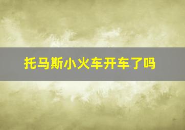 托马斯小火车开车了吗