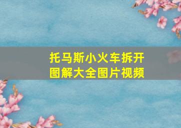 托马斯小火车拆开图解大全图片视频