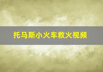 托马斯小火车救火视频