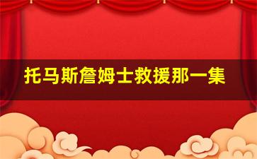 托马斯詹姆士救援那一集