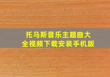 托马斯音乐主题曲大全视频下载安装手机版