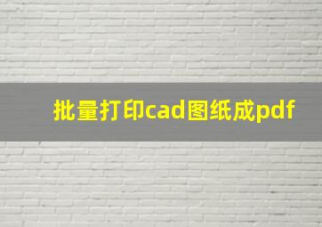 批量打印cad图纸成pdf