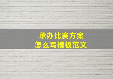 承办比赛方案怎么写模板范文