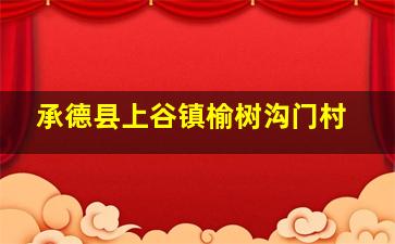 承德县上谷镇榆树沟门村