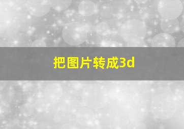 把图片转成3d