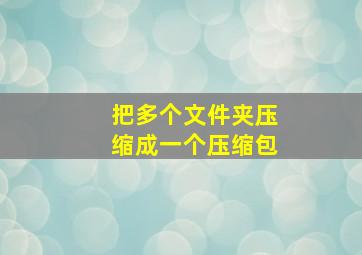 把多个文件夹压缩成一个压缩包