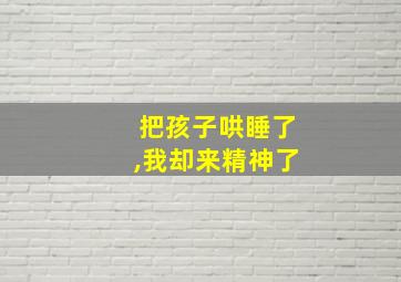 把孩子哄睡了,我却来精神了