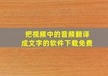 把视频中的音频翻译成文字的软件下载免费