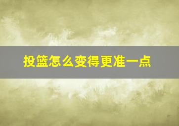 投篮怎么变得更准一点