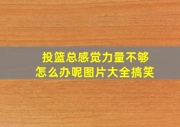 投篮总感觉力量不够怎么办呢图片大全搞笑