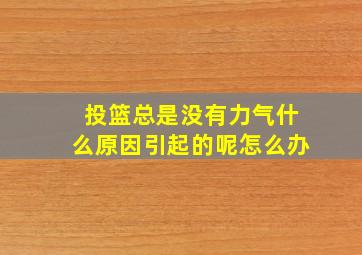 投篮总是没有力气什么原因引起的呢怎么办