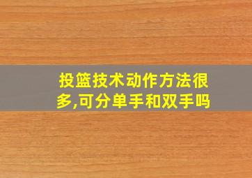 投篮技术动作方法很多,可分单手和双手吗