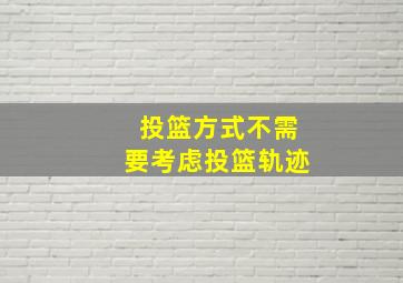 投篮方式不需要考虑投篮轨迹