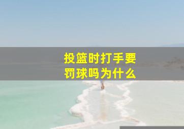 投篮时打手要罚球吗为什么