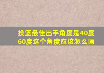 投篮最佳出手角度是40度60度这个角度应该怎么画