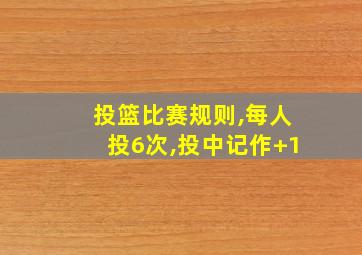 投篮比赛规则,每人投6次,投中记作+1