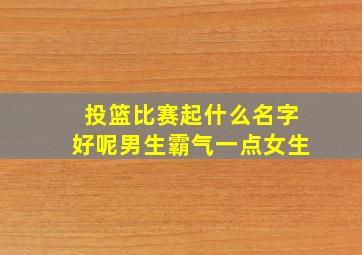 投篮比赛起什么名字好呢男生霸气一点女生