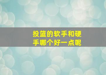 投篮的软手和硬手哪个好一点呢