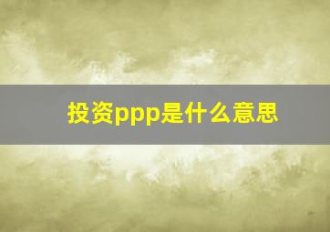 投资ppp是什么意思