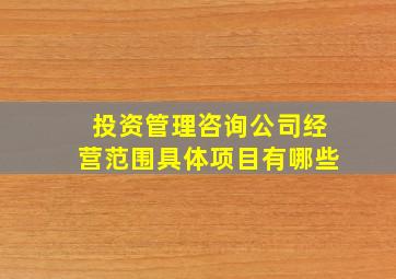 投资管理咨询公司经营范围具体项目有哪些