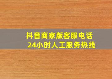 抖音商家版客服电话24小时人工服务热线