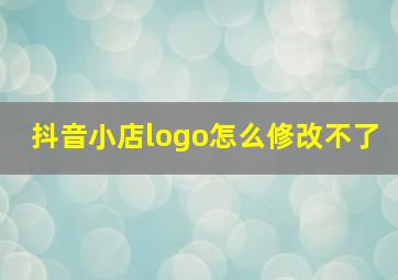 抖音小店logo怎么修改不了