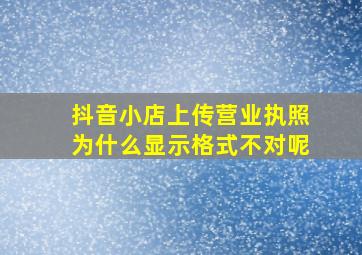 抖音小店上传营业执照为什么显示格式不对呢