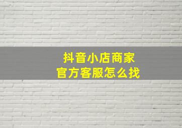 抖音小店商家官方客服怎么找