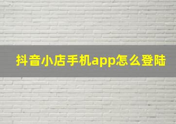 抖音小店手机app怎么登陆